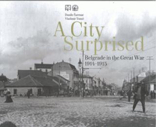 A CITY SURPRISED. BELGRADE IN THE GREAT WAR 1914-1915