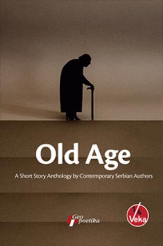 OLD AGE - A SHORT STORY ANTHOLOGY BY CONTEMPORARY SERBIAN AUTHORS