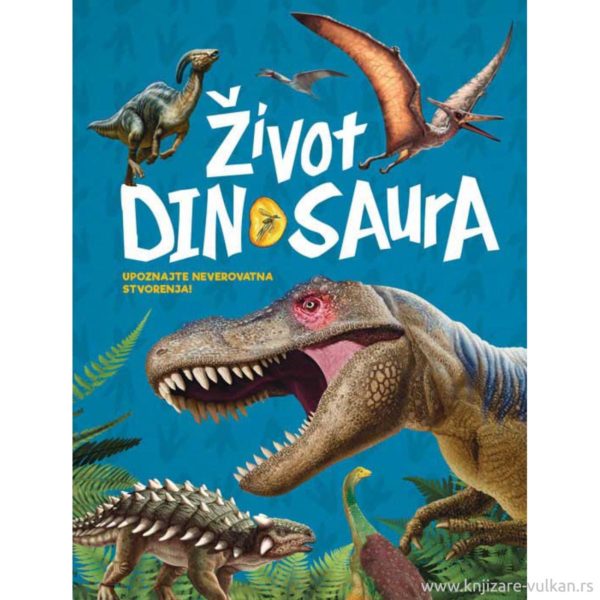 Život Dinosaurusa Upoznajte Neverovatna Stvorenja
