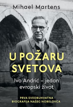 U požaru svetova: Ivo Andrić – jedan evropski život