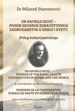 DR GAVRILO KOJIĆ – PIONIR SEOSKOG ZDRAVSTVENOG ZADRUGARSTVA U SRBIJI I SVETU: PRILOG KULTURI PAMĆENJA