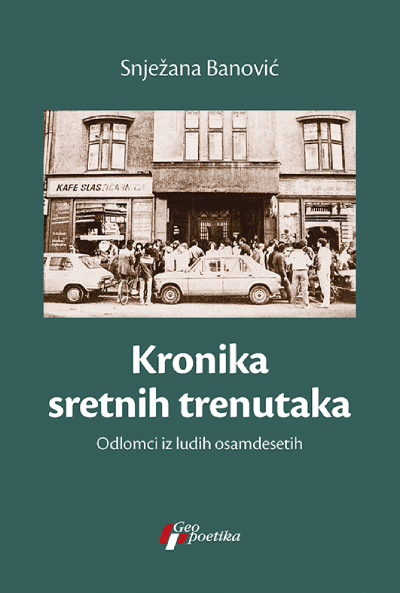 Kronika sretnih trenutaka - odlomci iz ludih osamdesetih