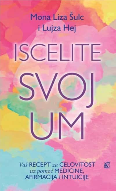 Iscelite svoj um - vaš recept za celovitost uz pomoć medicine, afirmacija i intuicije