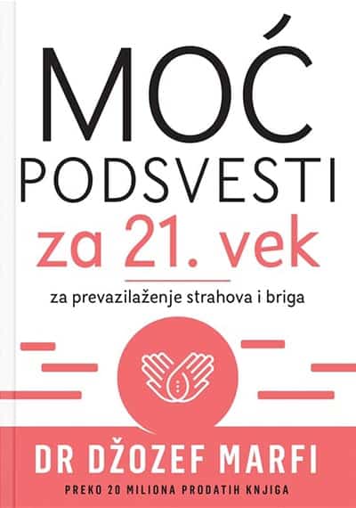 Moć podsvesti za 21. vek: za prevazilaženje strahova i briga