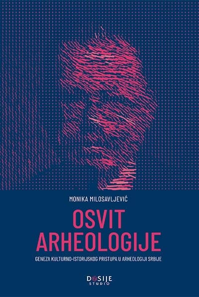 Osvit arheologije: geneza kulturno-istorijskog pristupa u arheologiji Srbije