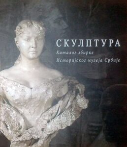 Skulptura - katalog zbirke Istorijskog muzeja Srbije