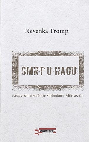 Smrt u Hagu: nezavršeno suđenje Slobodanu Miloševiću