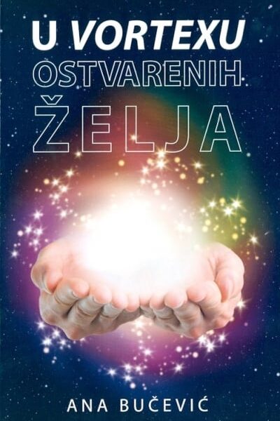 U vortexu ostvarenih želja - kreirajte vlastitu stvarnost uz pomoć zakona privlačenja i svjedočite čudima u svom životu