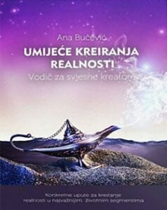 Umijeće kreiranja realnosti: vodič za svjesne kreatore