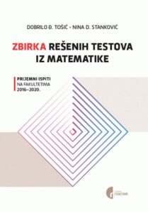 Zbirka rešenih testova iz matematike: prijemni ispiti na fakultetima 2016.-2020.