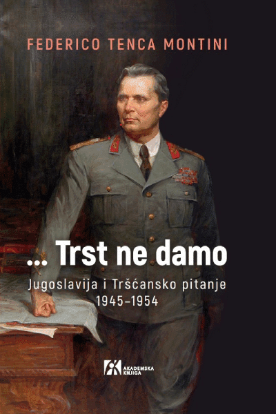 ...Trst ne damo: Jugoslavija i Tršćansko pitanje 1945–1954.