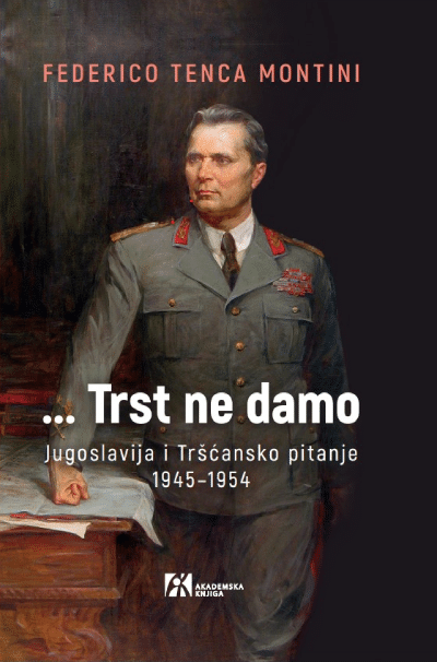 ...Trst ne damo: Jugoslavija i Tršćansko pitanje 1945–1954.